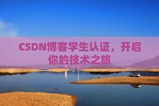 CSDN博客学生认证,开启你的技术之旅